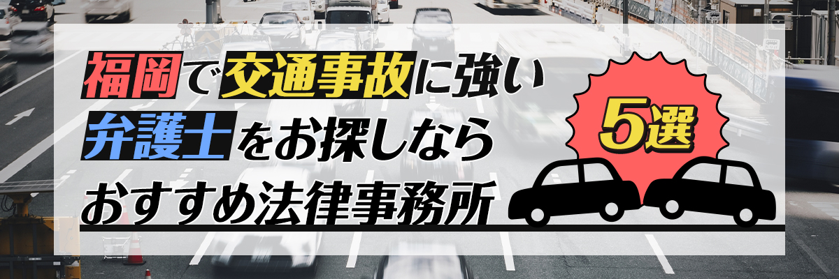 福岡で交通事故に強い弁護士をお探しなら【おすすめ法律事務所5選】